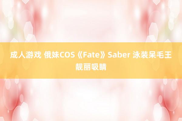 成人游戏 俄妹COS《Fate》Saber 泳装呆毛王靓丽吸睛