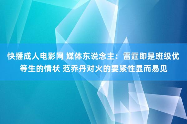 快播成人电影网 媒体东说念主：雷霆即是班级优等生的情状 范乔丹对火的要紧性显而易见