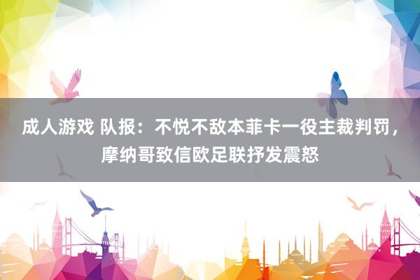 成人游戏 队报：不悦不敌本菲卡一役主裁判罚，摩纳哥致信欧足联抒发震怒