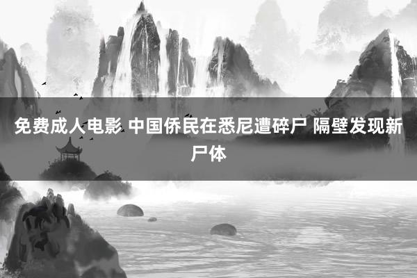 免费成人电影 中国侨民在悉尼遭碎尸 隔壁发现新尸体