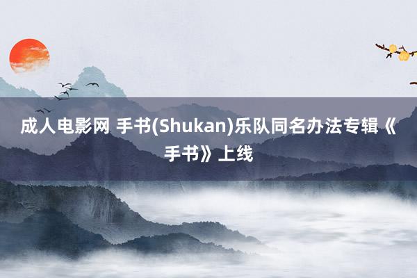 成人电影网 手书(Shukan)乐队同名办法专辑《手书》上线