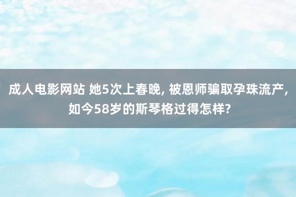 成人电影网站 她5次上春晚， 被恩师骗取孕珠流产， 如今58岁的斯琴格过得怎样?